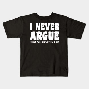 I Never Argue, I Just Explain Why I'm Right Kids T-Shirt